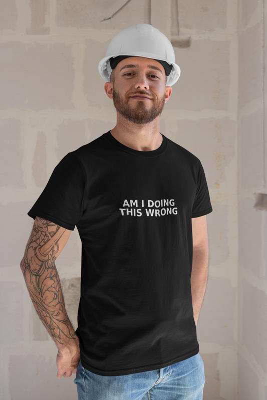 Am I Doing This Wrong? – Funny Relatable Graphic T-Shirt
