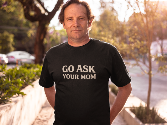 Go Ask Your Mom Shirt, Funny Parenting Tee, Sarcastic Mom Humor Shirt, Unisex Graphic T-Shirt